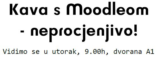 Slogan: Kava s Moodleom - Neprocjenjivo! Vidimo se u utorak, 9.00., dvorana A1
